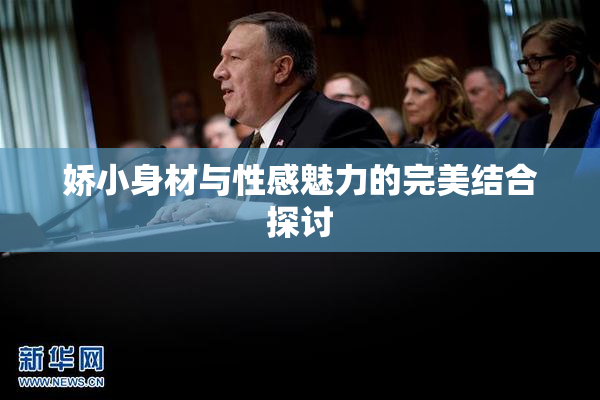 娇小身材与性感魅力的完美结合探讨