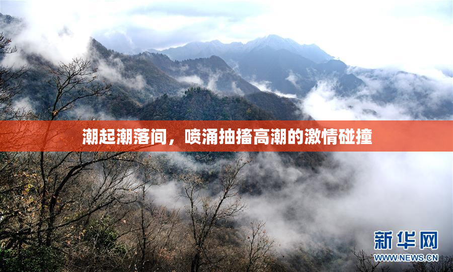 潮起潮落间，喷涌抽搐高潮的激情碰撞