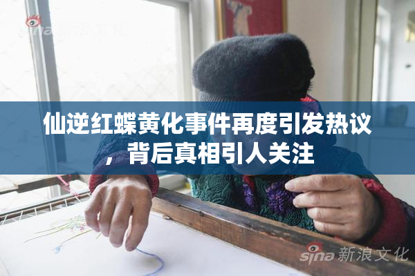 仙逆红蝶黄化事件再度引发热议，背后真相引人关注