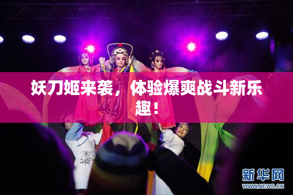 妖刀姬来袭，体验爆爽战斗新乐趣！