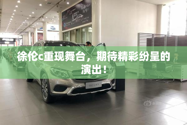 徐伦c重现舞台，期待精彩纷呈的演出！
