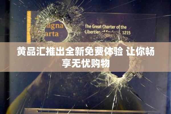 黄品汇推出全新免费体验 让你畅享无忧购物
