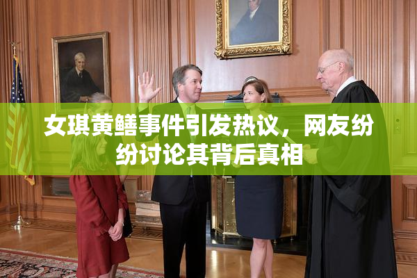 女琪黄鳝事件引发热议，网友纷纷讨论其背后真相