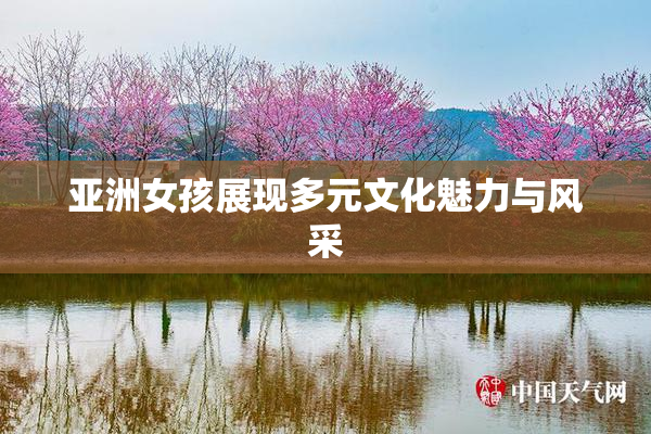 亚洲女孩展现多元文化魅力与风采