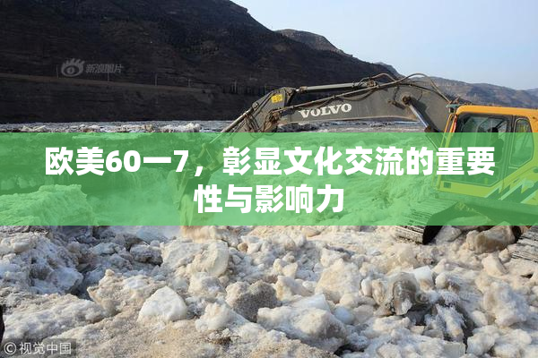 欧美60一7，彰显文化交流的重要性与影响力