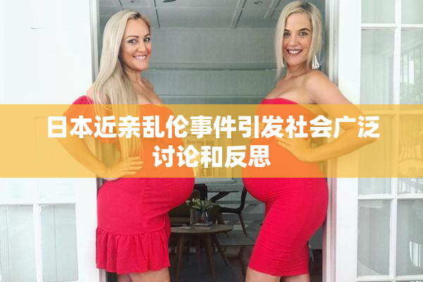 日本近亲乱伦事件引发社会广泛讨论和反思