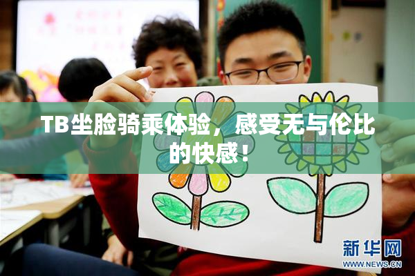 TB坐脸骑乘体验，感受无与伦比的快感！