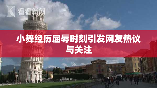 小舞经历屈辱时刻引发网友热议与关注