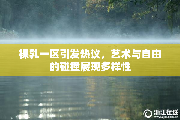裸乳一区引发热议，艺术与自由的碰撞展现多样性
