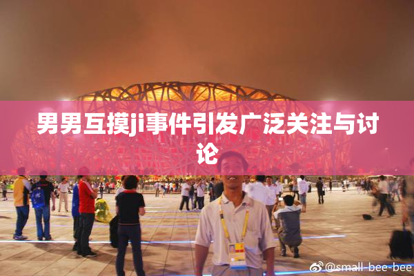 男男互摸ji事件引发广泛关注与讨论