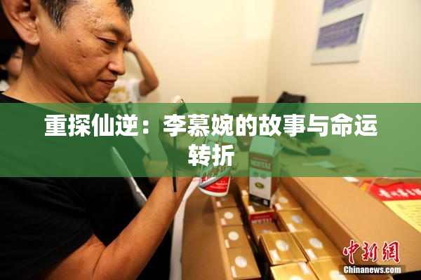 重探仙逆：李慕婉的故事与命运转折