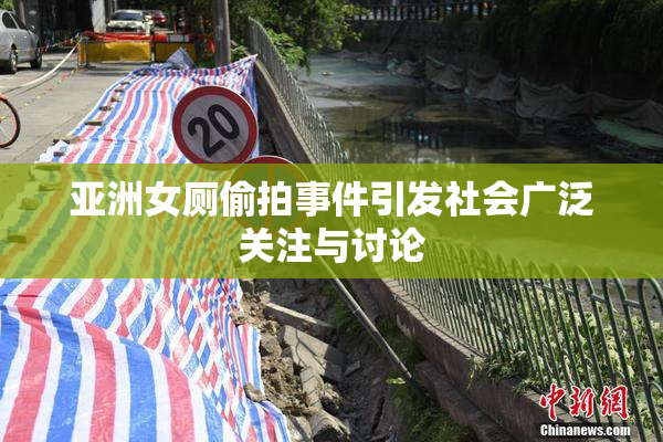 亚洲女厕偷拍事件引发社会广泛关注与讨论