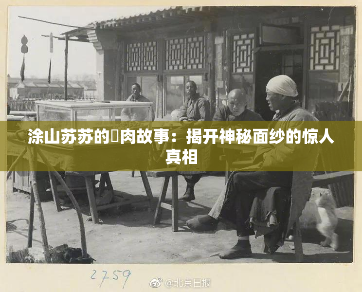涂山苏苏的婬肉故事：揭开神秘面纱的惊人真相