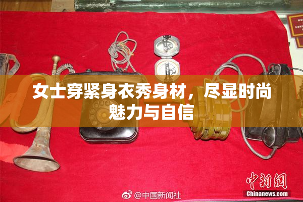 女士穿紧身衣秀身材，尽显时尚魅力与自信