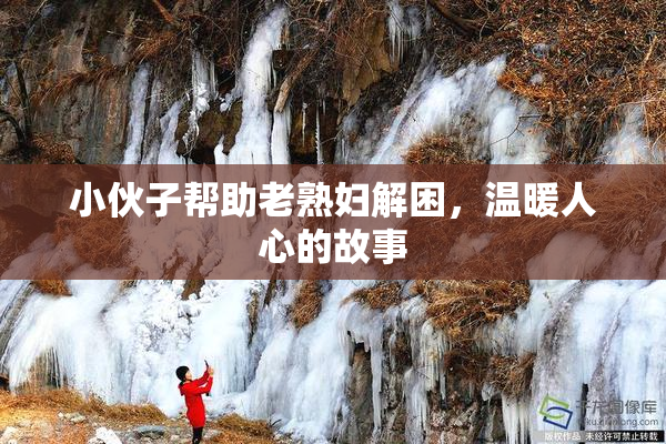 小伙子帮助老熟妇解困，温暖人心的故事