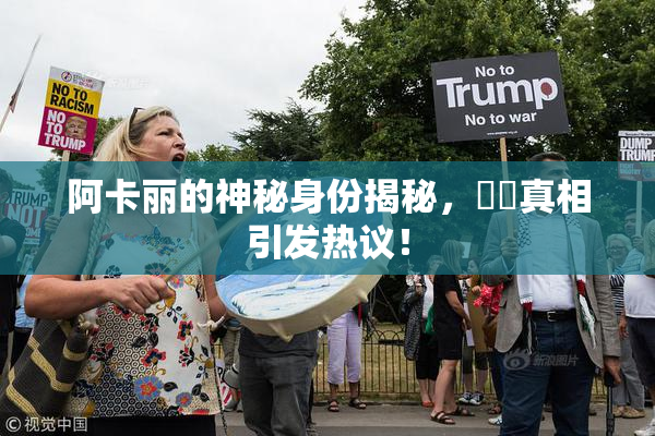 阿卡丽的神秘身份揭秘，❌‌真相引发热议！