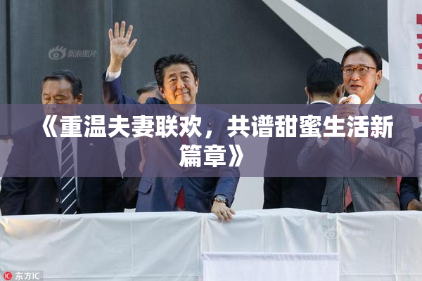 《重温夫妻联欢，共谱甜蜜生活新篇章》