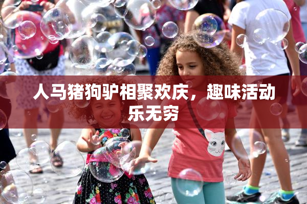 人马猪狗驴相聚欢庆，趣味活动乐无穷