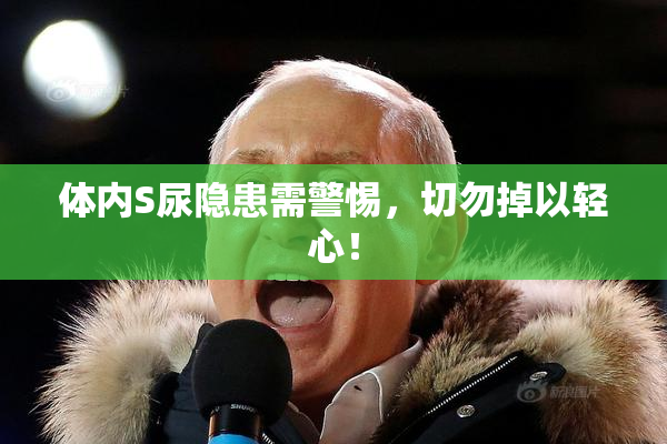 体内S尿隐患需警惕，切勿掉以轻心！