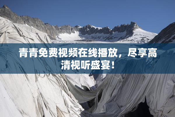 青青免费视频在线播放，尽享高清视听盛宴！
