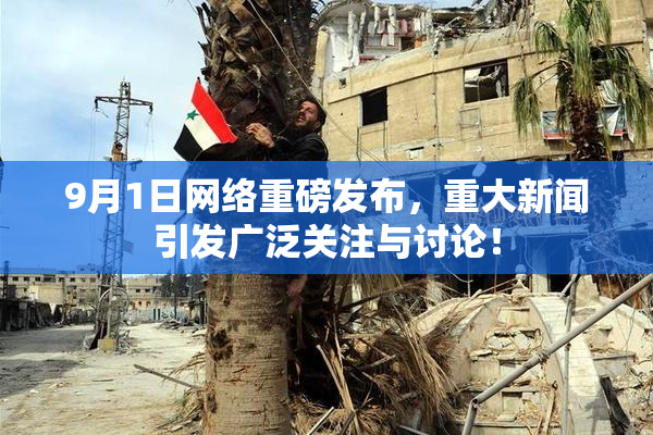 9月1日网络重磅发布，重大新闻引发广泛关注与讨论！