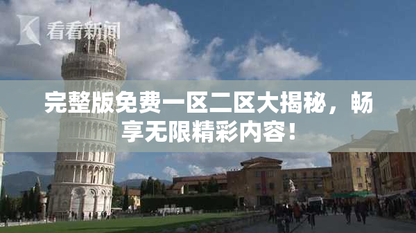 完整版免费一区二区大揭秘，畅享无限精彩内容！