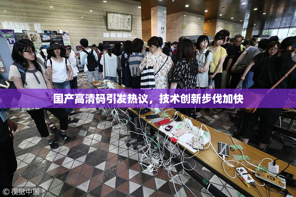 国产高清码引发热议，技术创新步伐加快