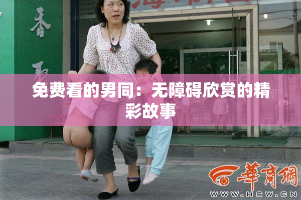 免费看的男同：无障碍欣赏的精彩故事