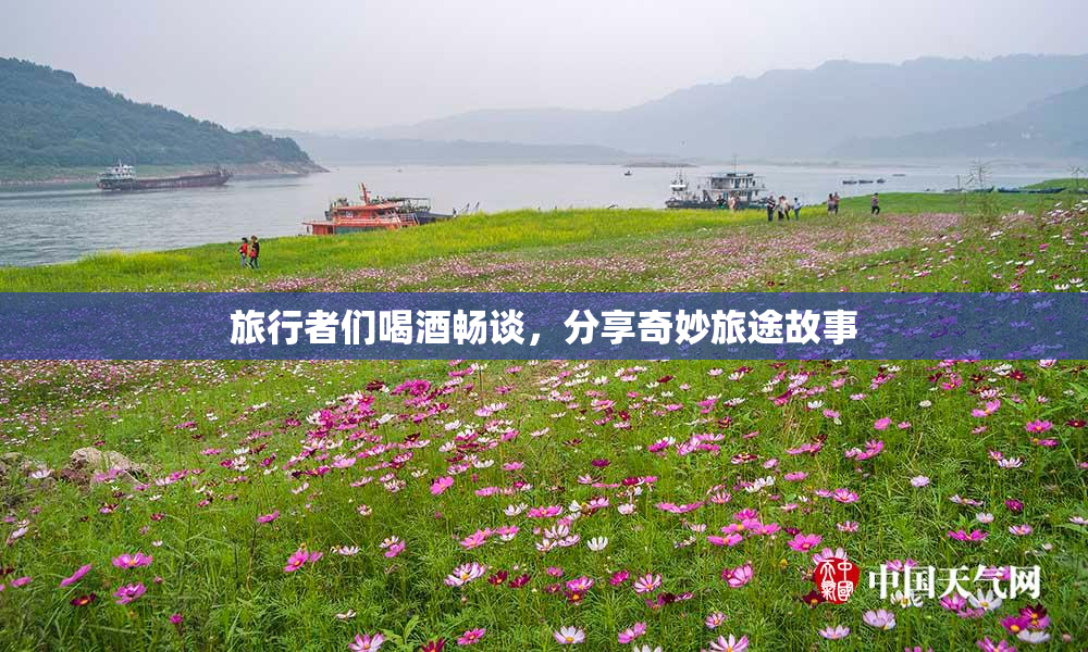 旅行者们喝酒畅谈，分享奇妙旅途故事