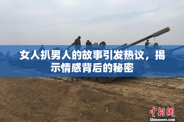 女人扒男人的故事引发热议，揭示情感背后的秘密