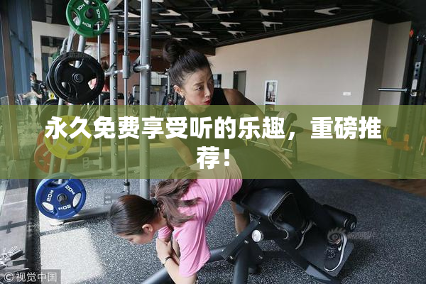 永久免费享受听的乐趣，重磅推荐！