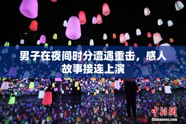 男子在夜间时分遭遇重击，感人故事接连上演