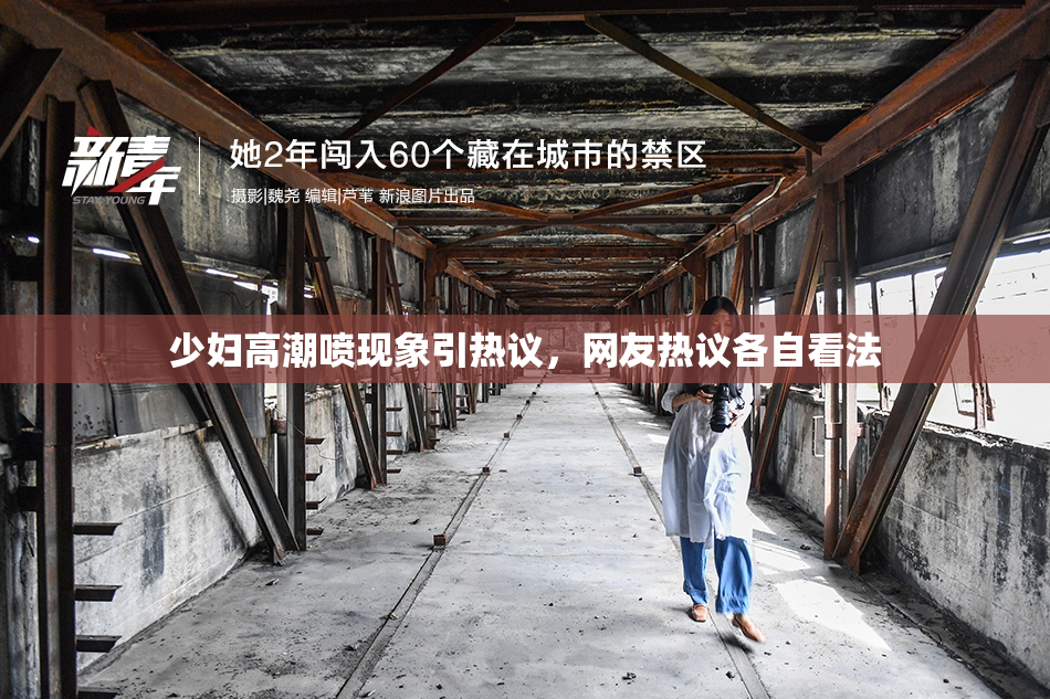 少妇高潮喷现象引热议，网友热议各自看法