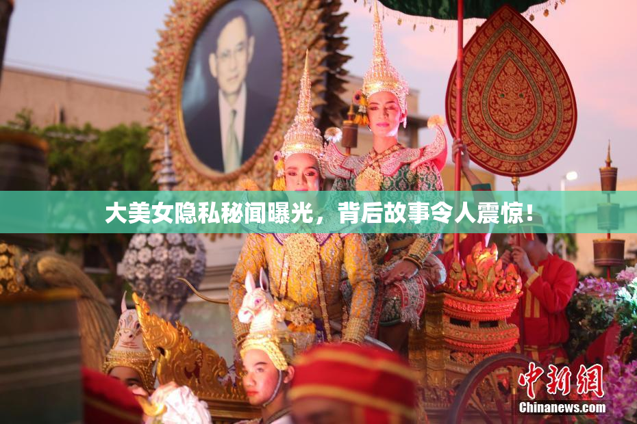 大美女隐私秘闻曝光，背后故事令人震惊！