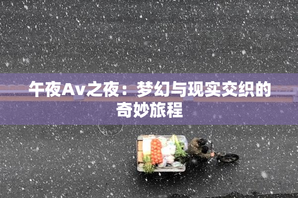 午夜Av之夜：梦幻与现实交织的奇妙旅程