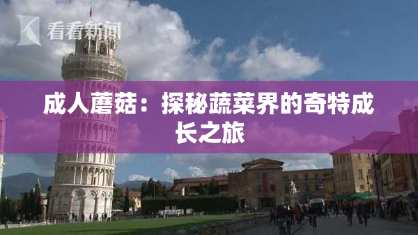 成人蘑菇：探秘蔬菜界的奇特成长之旅