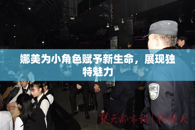 娜美为小角色赋予新生命，展现独特魅力