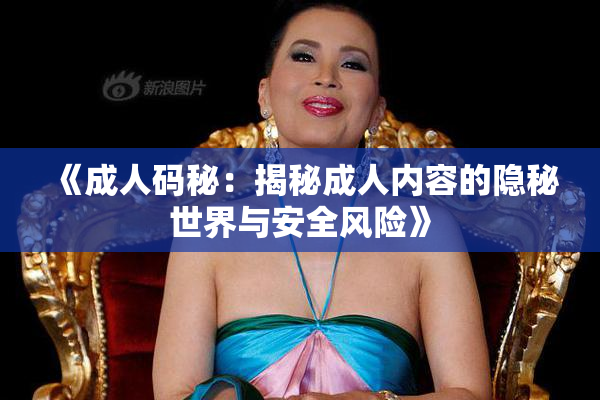 《成人码秘：揭秘成人内容的隐秘世界与安全风险》