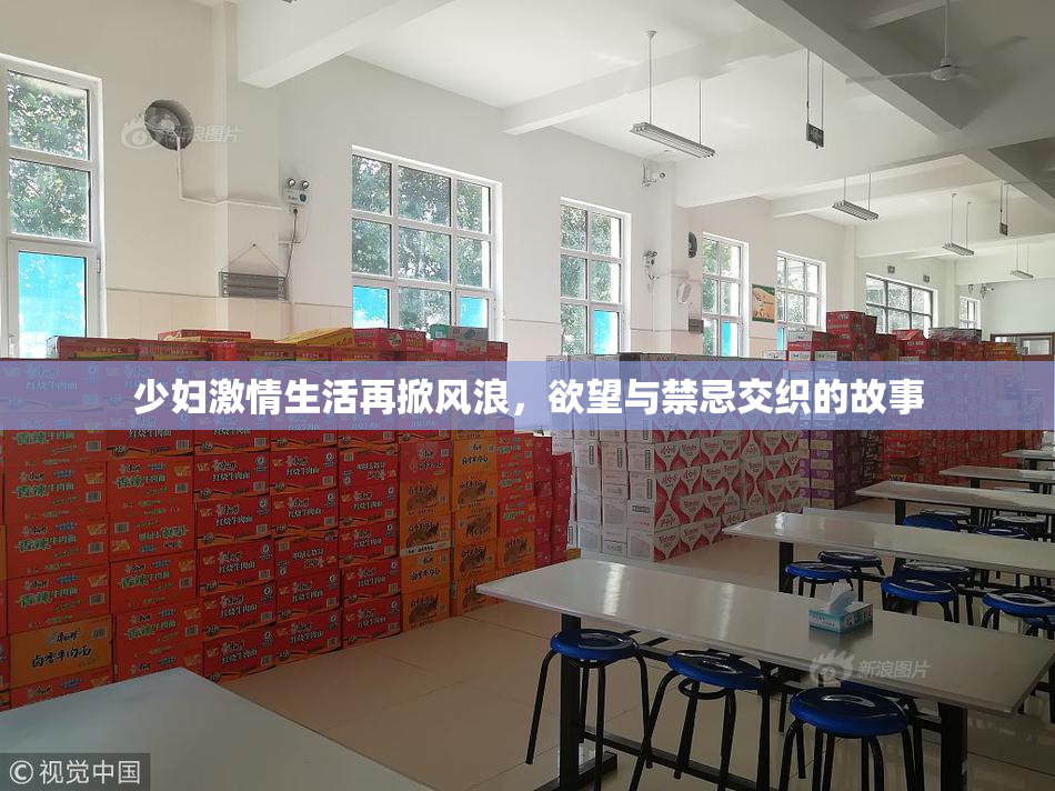 少妇激情生活再掀风浪，欲望与禁忌交织的故事