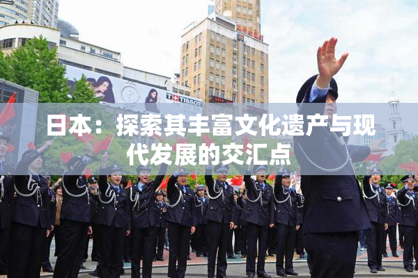 日本：探索其丰富文化遗产与现代发展的交汇点