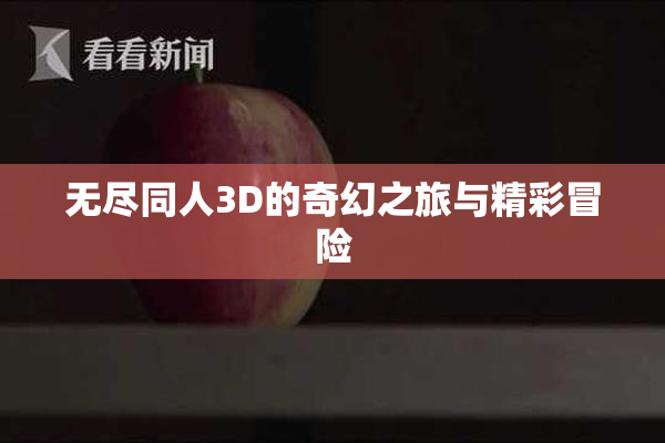 无尽同人3D的奇幻之旅与精彩冒险