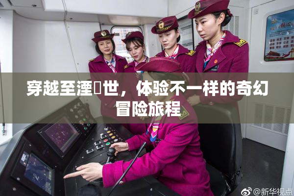穿越至湮婸世，体验不一样的奇幻冒险旅程