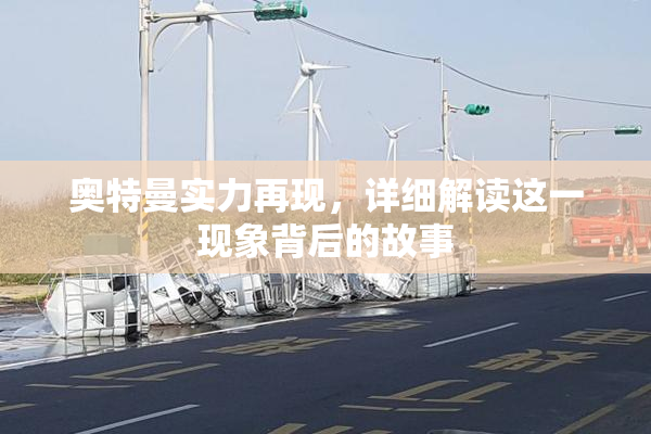 奥特曼实力再现，详细解读这一现象背后的故事