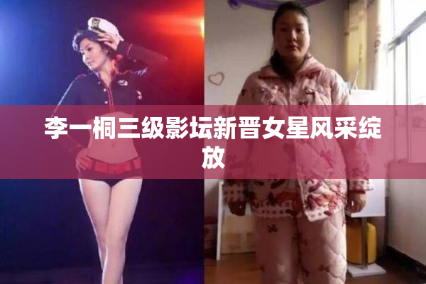 李一桐三级影坛新晋女星风采绽放