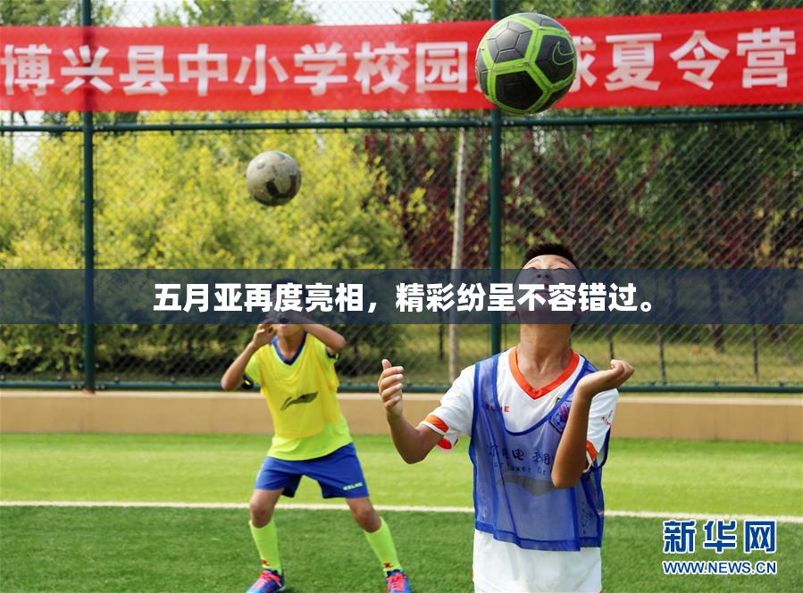 五月亚再度亮相，精彩纷呈不容错过。