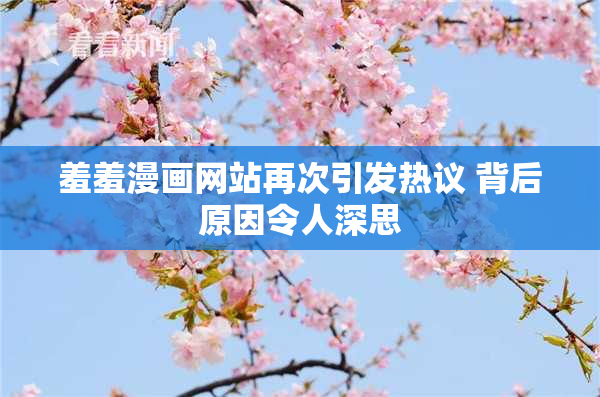 羞羞漫画网站再次引发热议 背后原因令人深思
