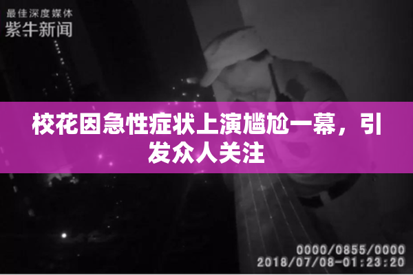 校花因急性症状上演尴尬一幕，引发众人关注