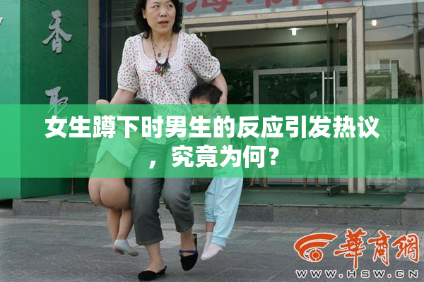 女生蹲下时男生的反应引发热议，究竟为何？