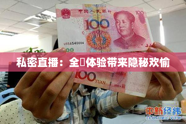 私密直播：全婐体验带来隐秘欢愉
