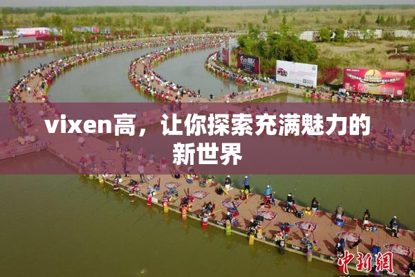 vixen高，让你探索充满魅力的新世界